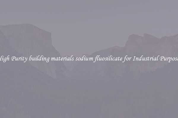 High Purity building materials sodium fluosilicate for Industrial Purposes