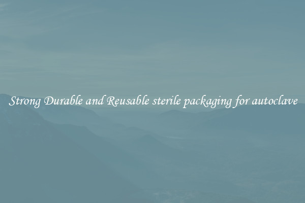 Strong Durable and Reusable sterile packaging for autoclave