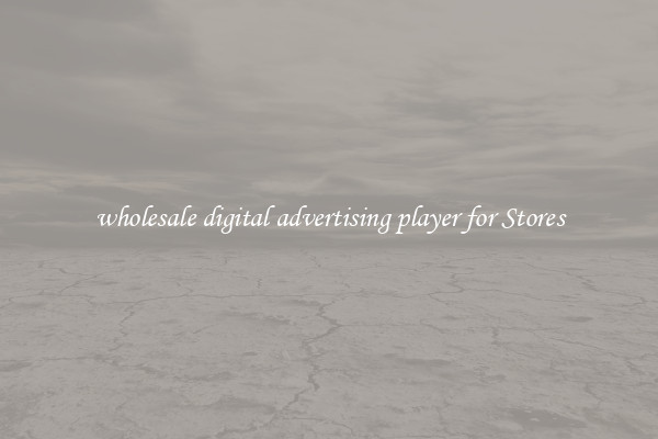 wholesale digital advertising player for Stores