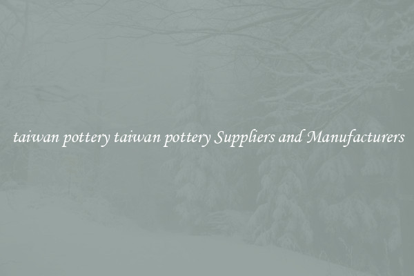 taiwan pottery taiwan pottery Suppliers and Manufacturers