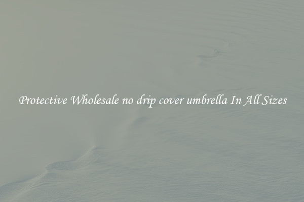 Protective Wholesale no drip cover umbrella In All Sizes