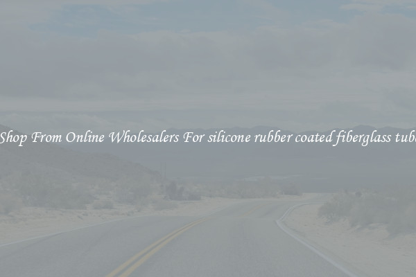 Shop From Online Wholesalers For silicone rubber coated fiberglass tube