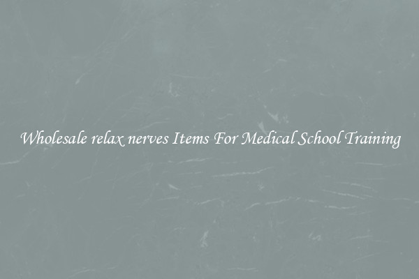 Wholesale relax nerves Items For Medical School Training
