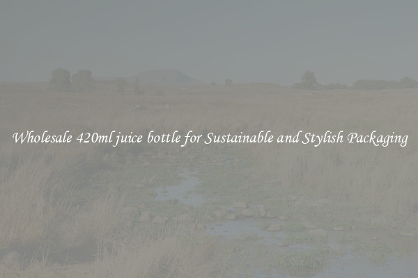 Wholesale 420ml juice bottle for Sustainable and Stylish Packaging