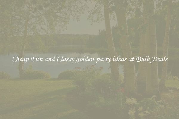 Cheap Fun and Classy golden party ideas at Bulk Deals