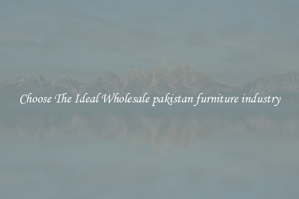 Choose The Ideal Wholesale pakistan furniture industry