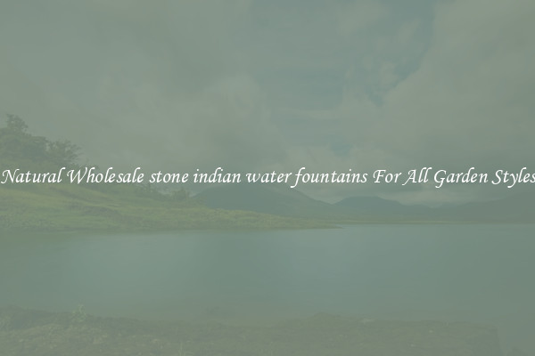 Natural Wholesale stone indian water fountains For All Garden Styles