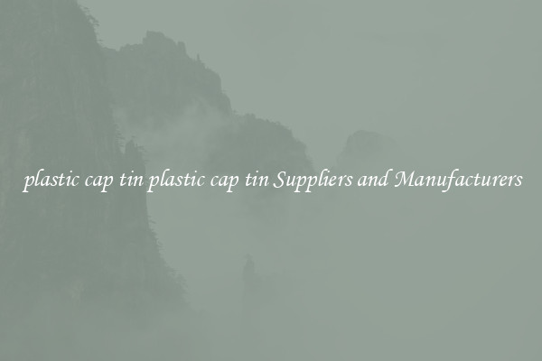 plastic cap tin plastic cap tin Suppliers and Manufacturers