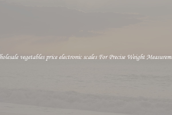 Wholesale vegetables price electronic scales For Precise Weight Measurement