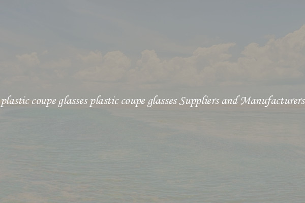plastic coupe glasses plastic coupe glasses Suppliers and Manufacturers