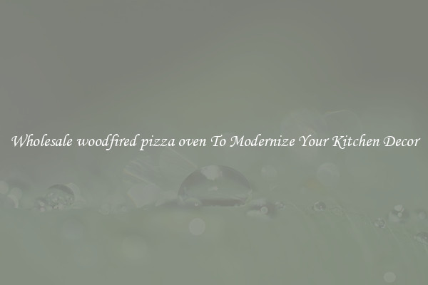 Wholesale woodfired pizza oven To Modernize Your Kitchen Decor