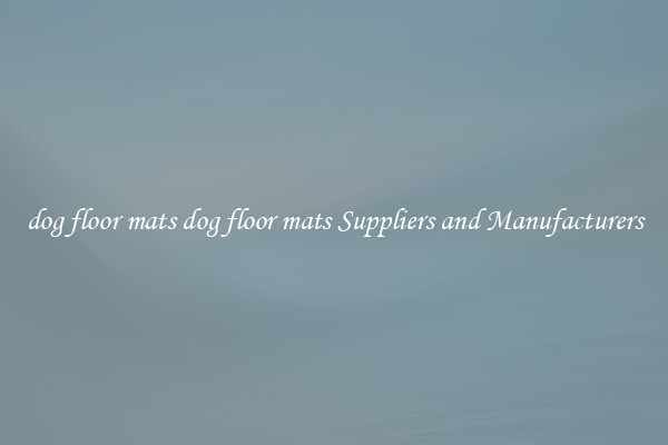 dog floor mats dog floor mats Suppliers and Manufacturers