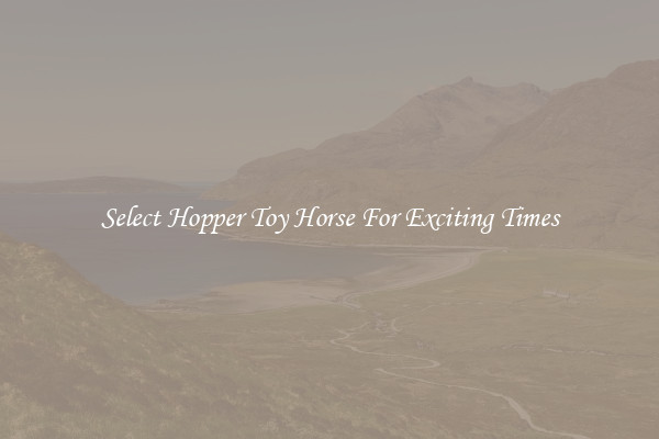 Select Hopper Toy Horse For Exciting Times