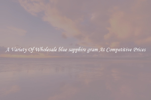 A Variety Of Wholesale blue sapphire gram At Competitive Prices