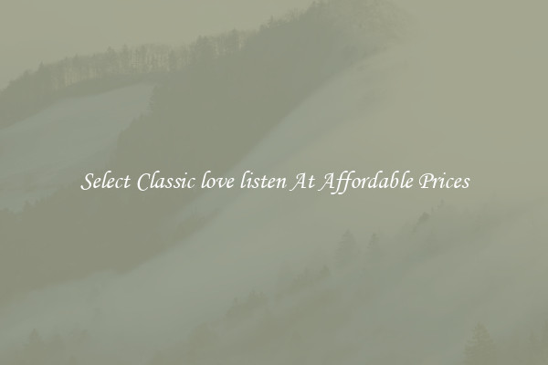 Select Classic love listen At Affordable Prices