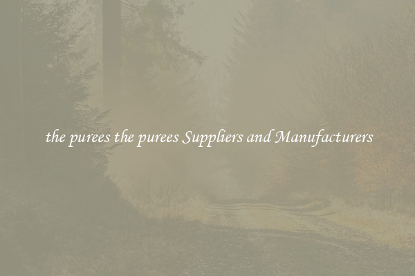 the purees the purees Suppliers and Manufacturers