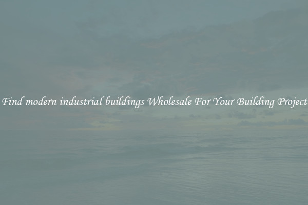 Find modern industrial buildings Wholesale For Your Building Project
