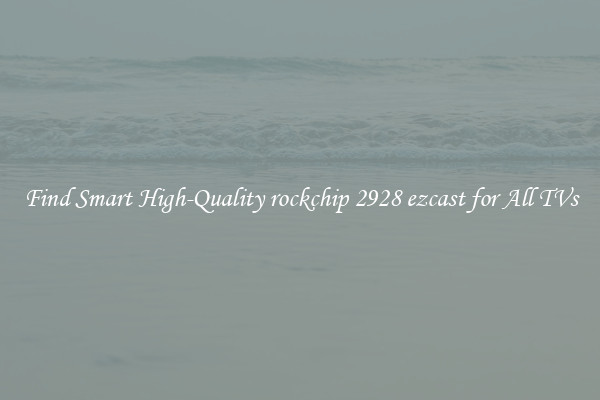 Find Smart High-Quality rockchip 2928 ezcast for All TVs