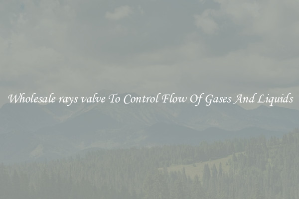 Wholesale rays valve To Control Flow Of Gases And Liquids