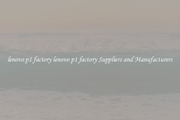 lenovo p1 factory lenovo p1 factory Suppliers and Manufacturers