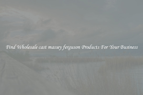 Find Wholesale cast massey ferguson Products For Your Business