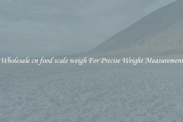 Wholesale cn food scale weigh For Precise Weight Measurement
