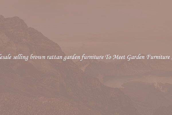 Wholesale selling brown rattan garden furniture To Meet Garden Furniture Needs