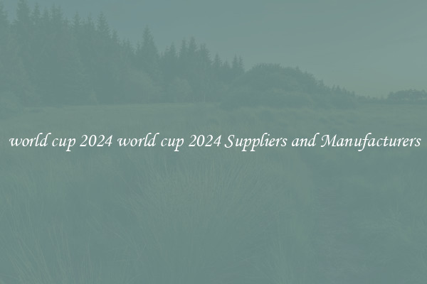 world cup 2024 world cup 2024 Suppliers and Manufacturers