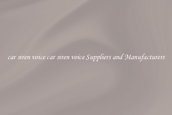 car siren voice car siren voice Suppliers and Manufacturers