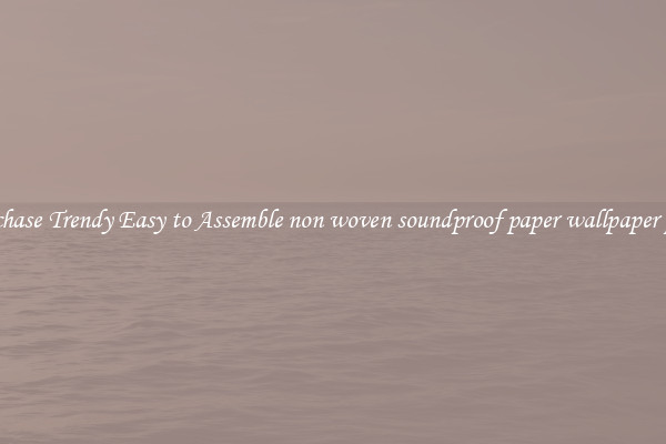 Purchase Trendy Easy to Assemble non woven soundproof paper wallpaper price