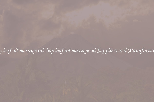 bay leaf oil massage oil, bay leaf oil massage oil Suppliers and Manufacturers