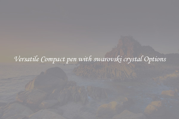 Versatile Compact pen with swarovski crystal Options