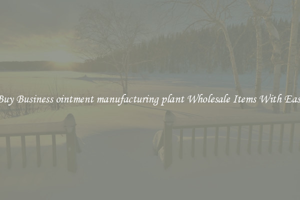 Buy Business ointment manufacturing plant Wholesale Items With Ease