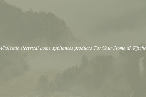 Wholesale electrical home appliances products For Your Home & Kitchen