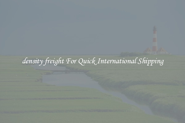 density freight For Quick International Shipping