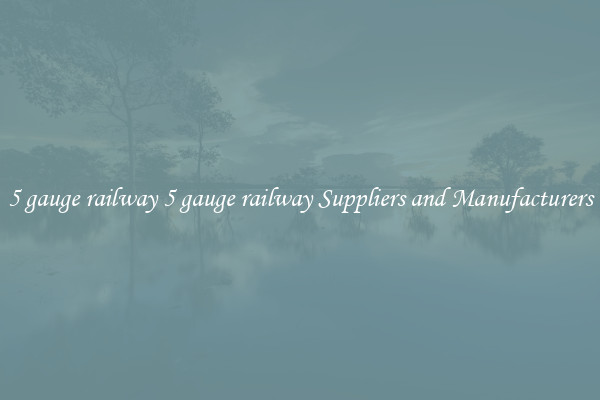 5 gauge railway 5 gauge railway Suppliers and Manufacturers