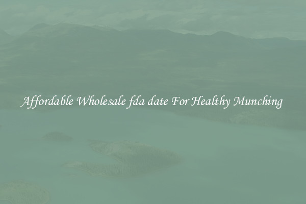 Affordable Wholesale fda date For Healthy Munching 
