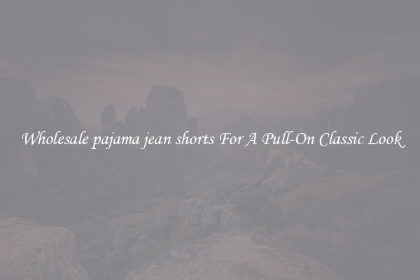 Wholesale pajama jean shorts For A Pull-On Classic Look