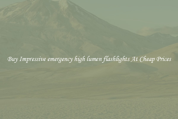Buy Impressive emergency high lumen flashlights At Cheap Prices