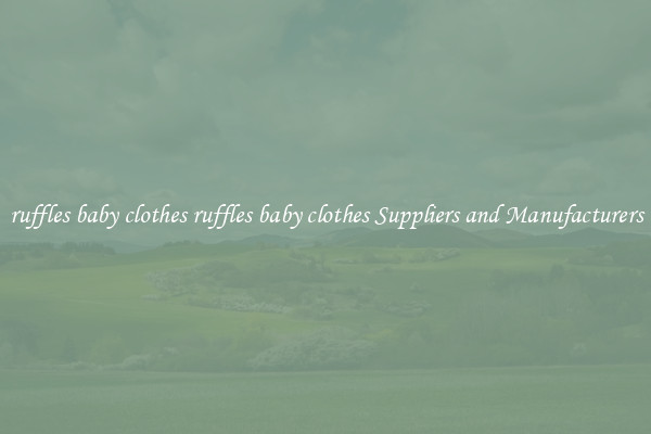 ruffles baby clothes ruffles baby clothes Suppliers and Manufacturers