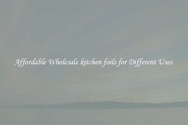 Affordable Wholesale kitchen foils for Different Uses 
