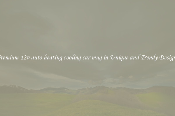 Premium 12v auto heating cooling car mug in Unique and Trendy Designs
