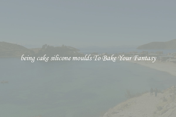 being cake silicone moulds To Bake Your Fantasy